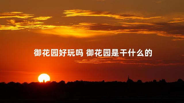御花园好玩吗 御花园是干什么的